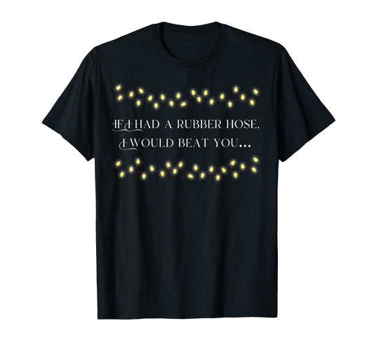 If I had a Rubber Hose, I Would Beat You… T-Shirt