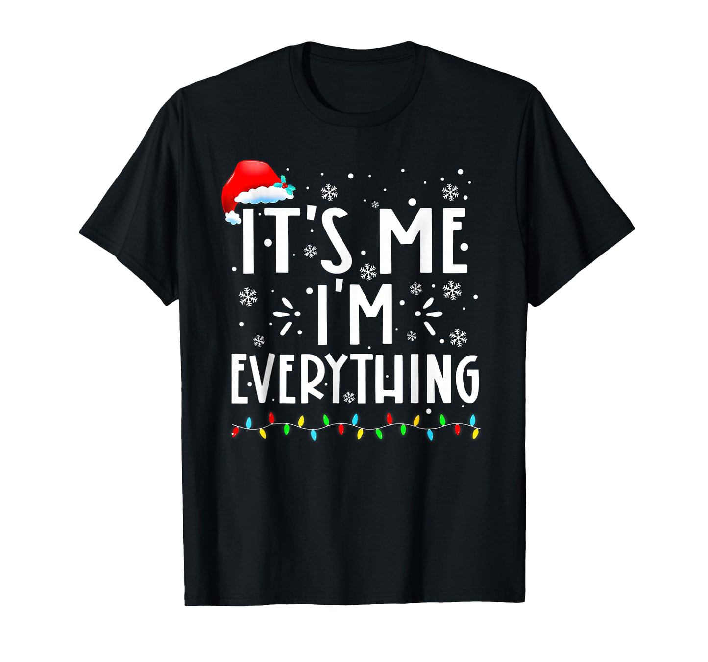 I Have Everything I Want for Christmas Its Me I'm Everything T-Shirt
