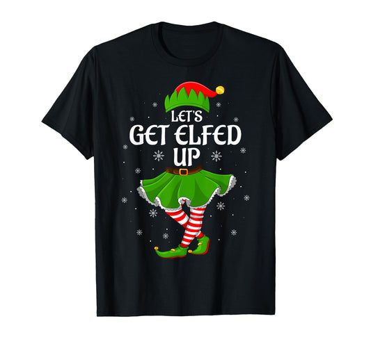 Let's Get Elfed Up Christmas Family Elf Squad Girls Women T-Shirt