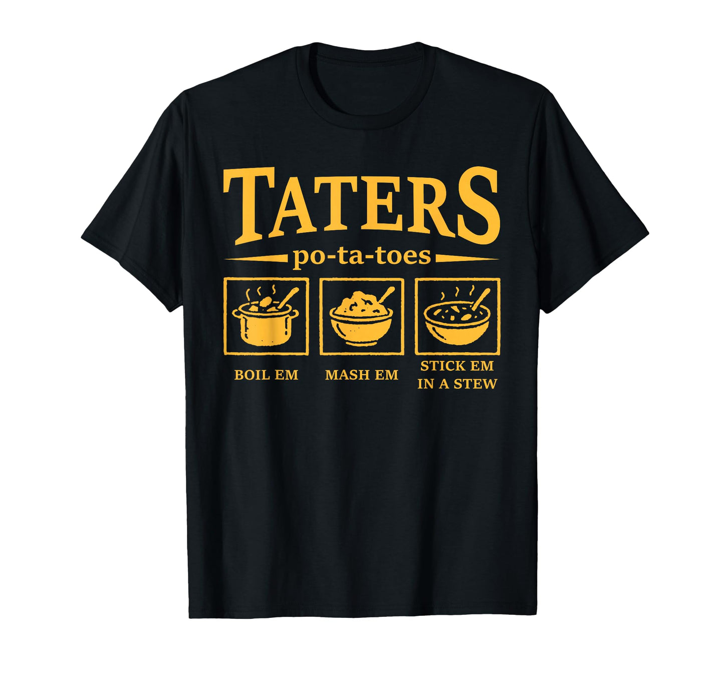 Taters Po-ta-Toes Funny Po-Tay-Toes Boil Em Mash Em Stew Em T-Shirt