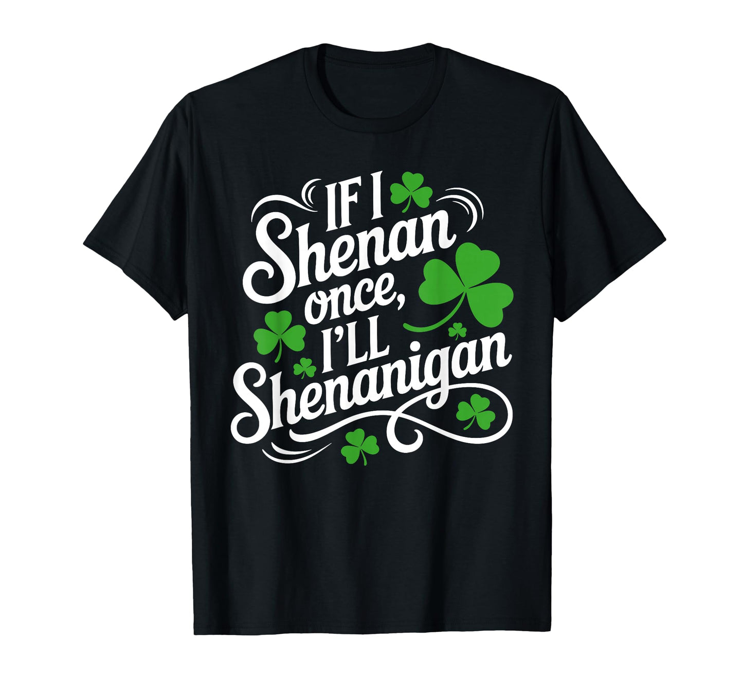 If I Shenan Once I'll Shenanigans St Patricks Day Shamrock T-Shirt