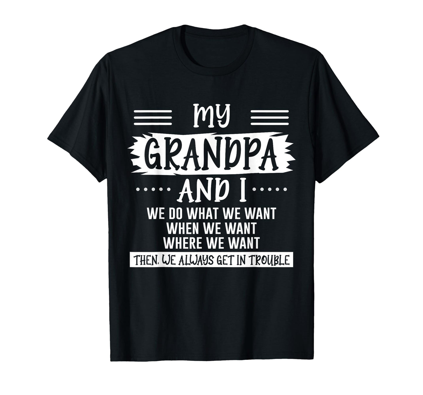 My Grandpa and I We Do What We Want Then We Get in Trouble T-Shirt