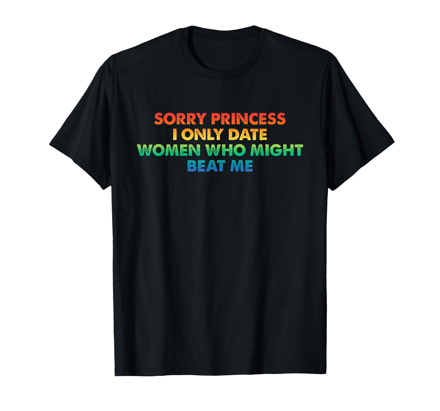 Sorry Princess, I Only Date Women, Beat Me T-Shirt