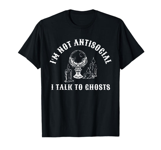I'm Not Antisocial I Talk to Ghost Spooky Introvert Goth T-Shirt
