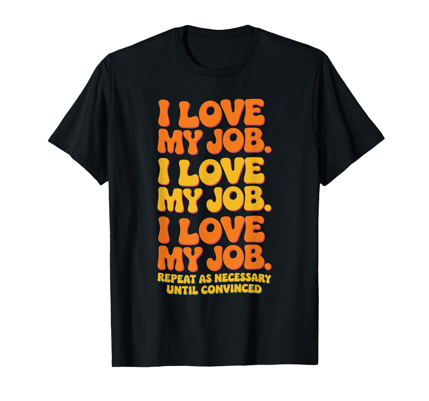 I Love My Job Sarcastic Workplace Humorous Office Work T-Shirt