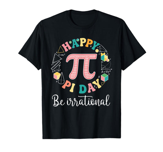 Happy Pi Day Be Irrational Math Lover Teacher Kids Student T-Shirt