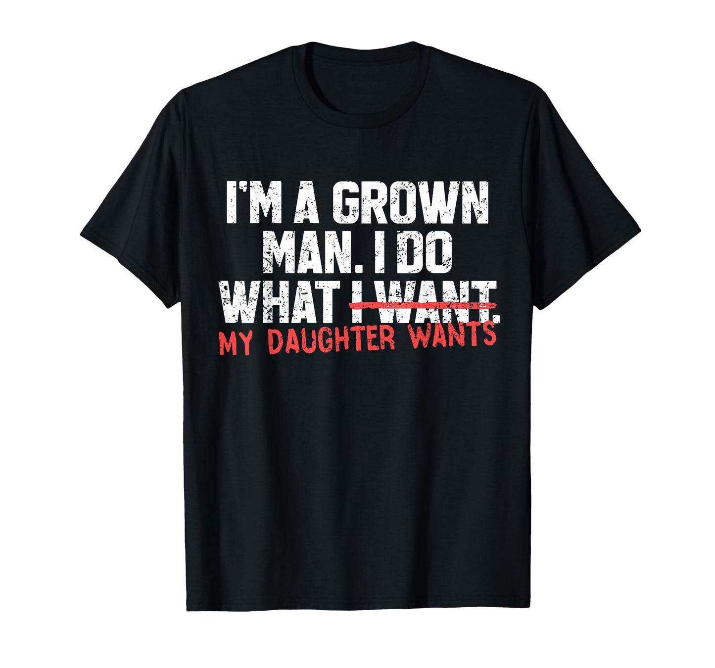 Funny Dad Father I'm A Grown Man I Do What My Daughter Wants T-Shirt