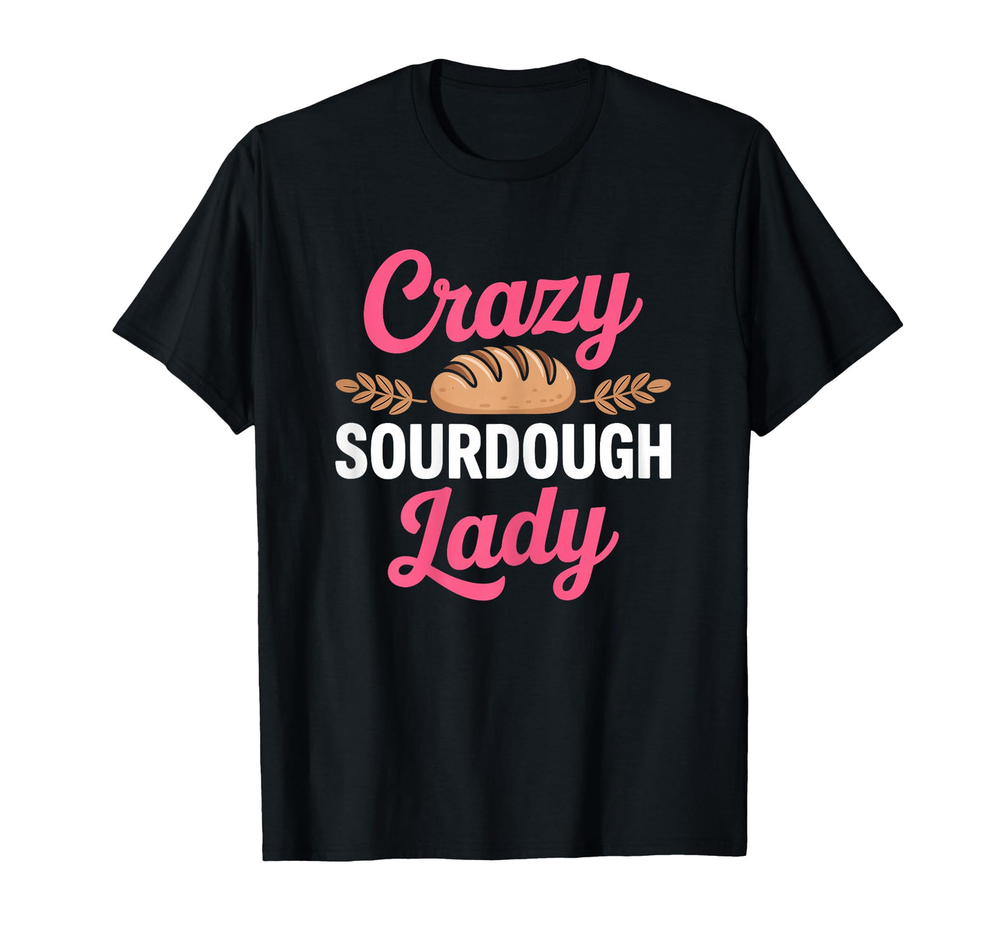 Crazy Sourdough Lady - Sourdough Baker Women T-Shirt