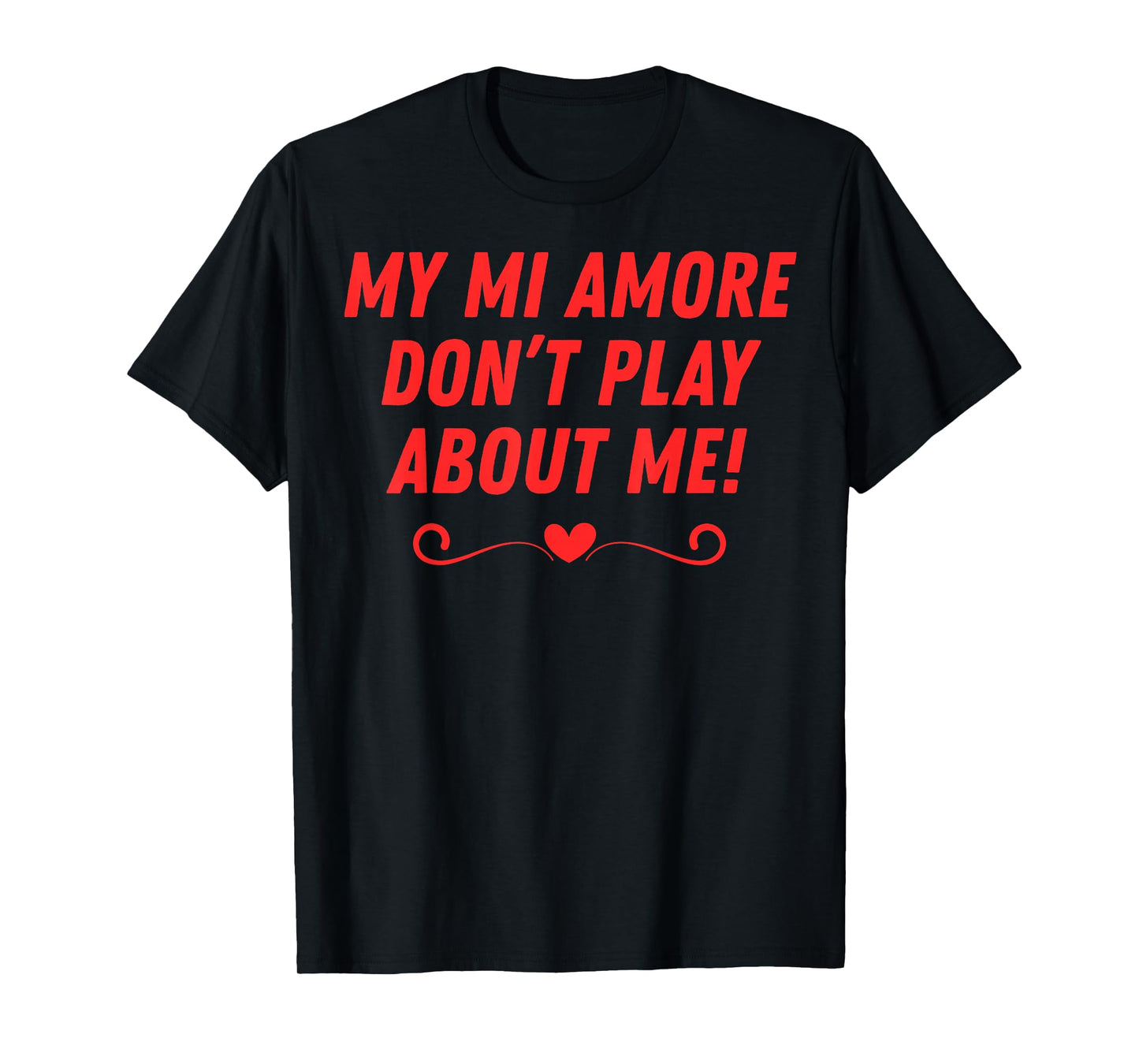 My mi Amore Don't Play About me Funny Men Women Couples T-Shirt