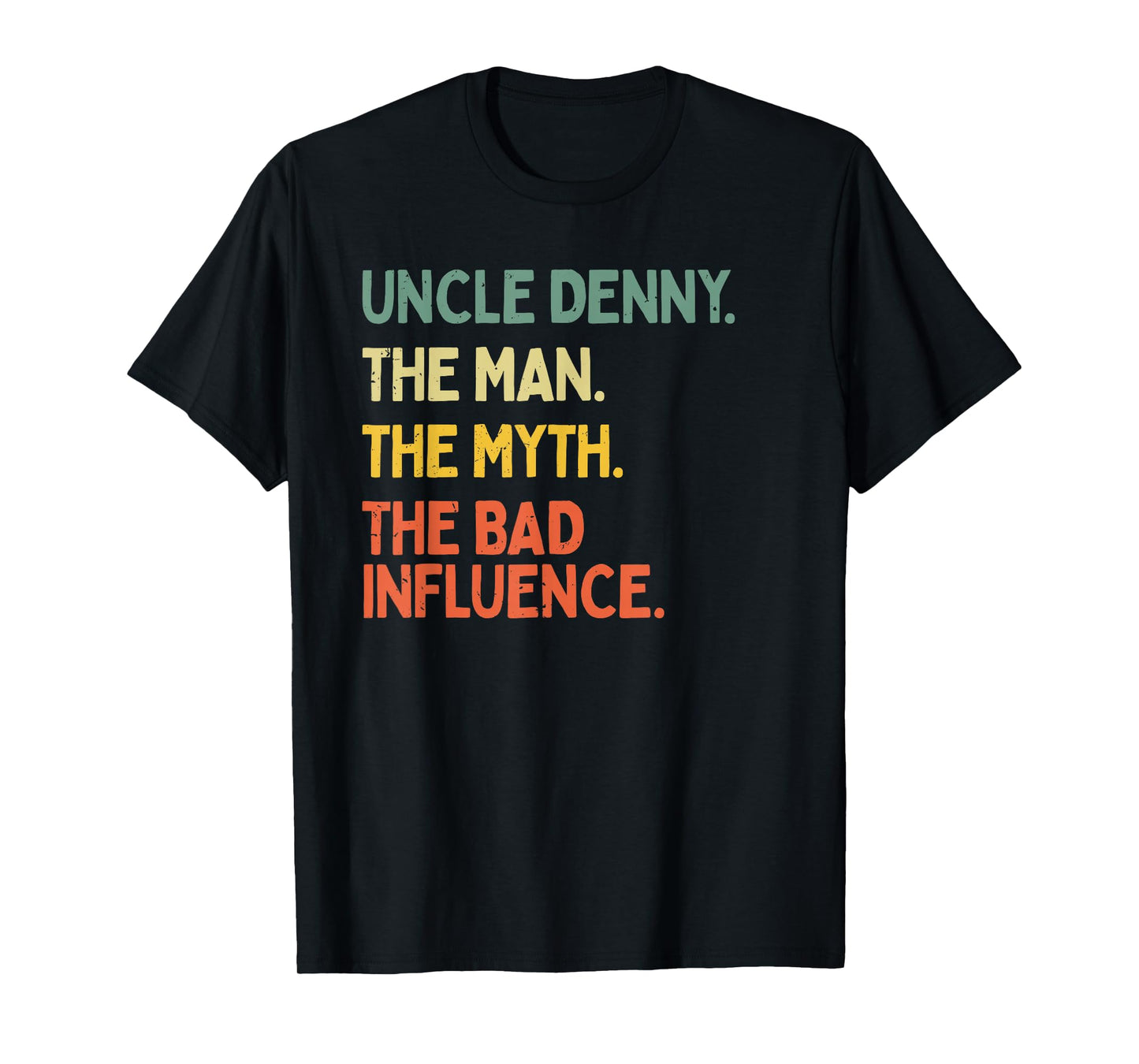Uncle Denny Quote The Man The Myth The Bad Influence Funny T-Shirt