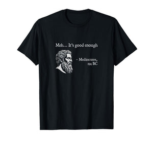 It's Good Enough, Mediocrates | Nerdy Ancient Greek History T-Shirt