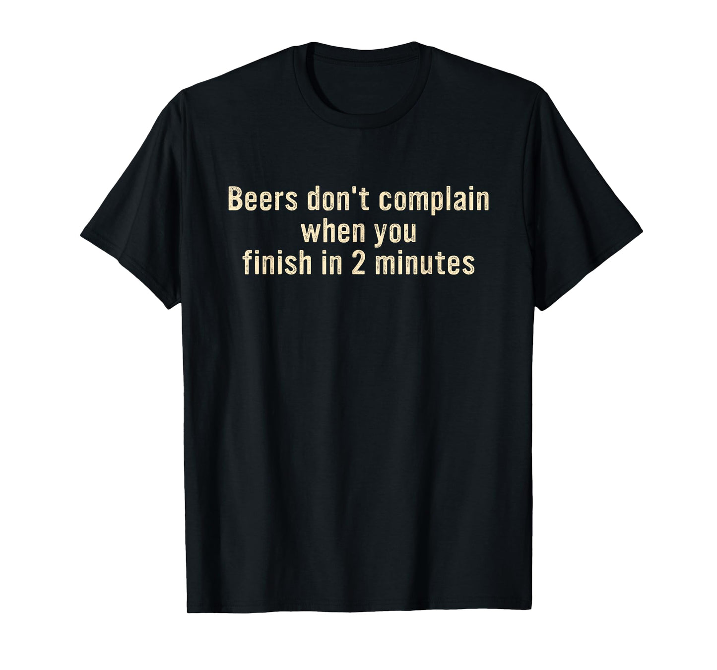 Beers Don't Complain When You Finish in 2 Minutes T-Shirt
