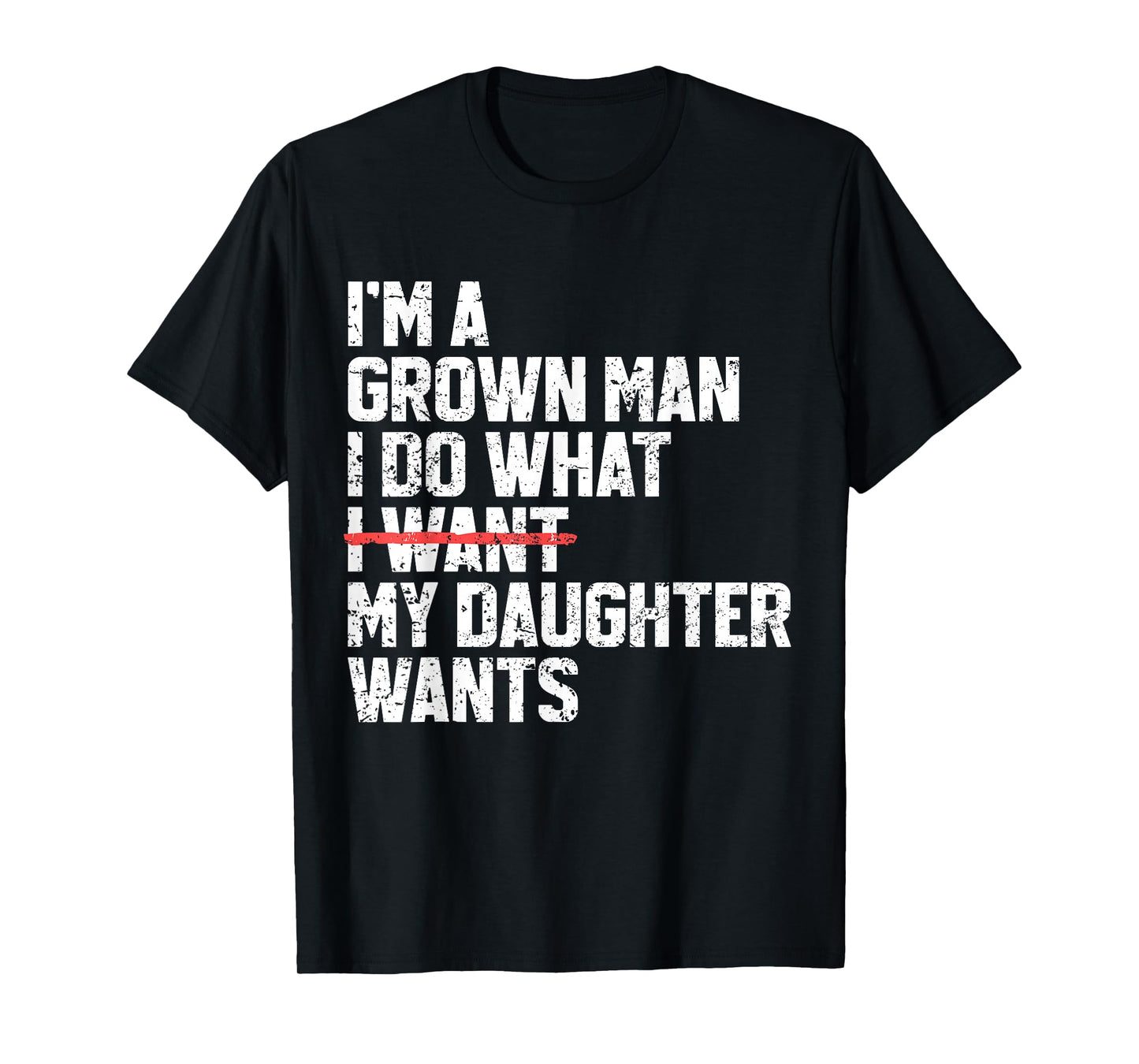 Funny Dad Father I'm A Grown Man I Do What My Daughter Wants T-Shirt