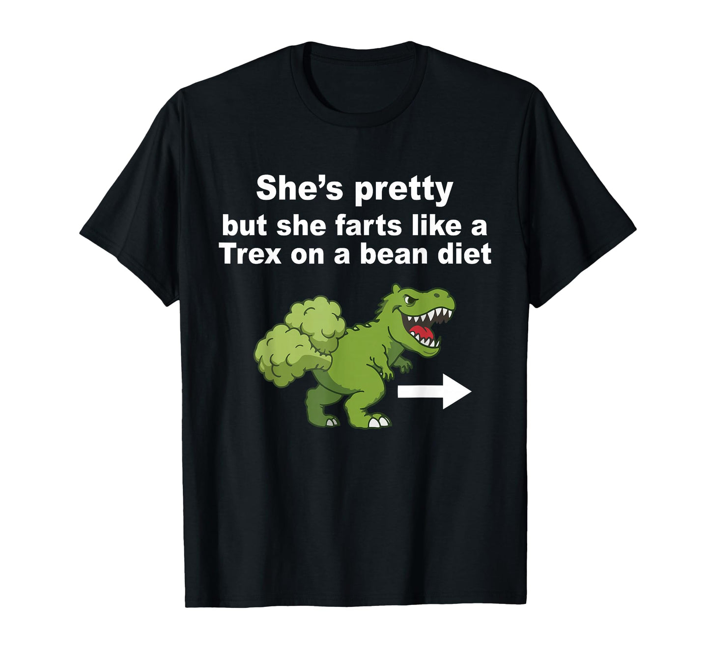 She’s Pretty But She Farts Like A T Rex On A Bean Diet T-Shirt