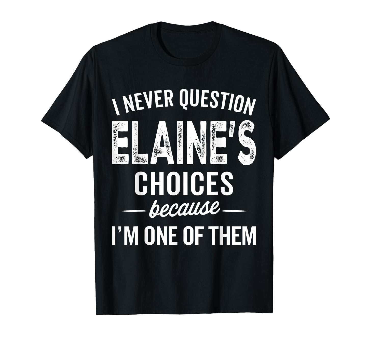 I Never Question Elaine’s Choices - Elaine Personalized Name T-Shirt