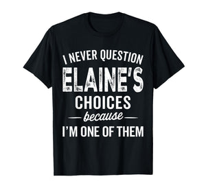 I Never Question Elaine’s Choices - Elaine Personalized Name T-Shirt