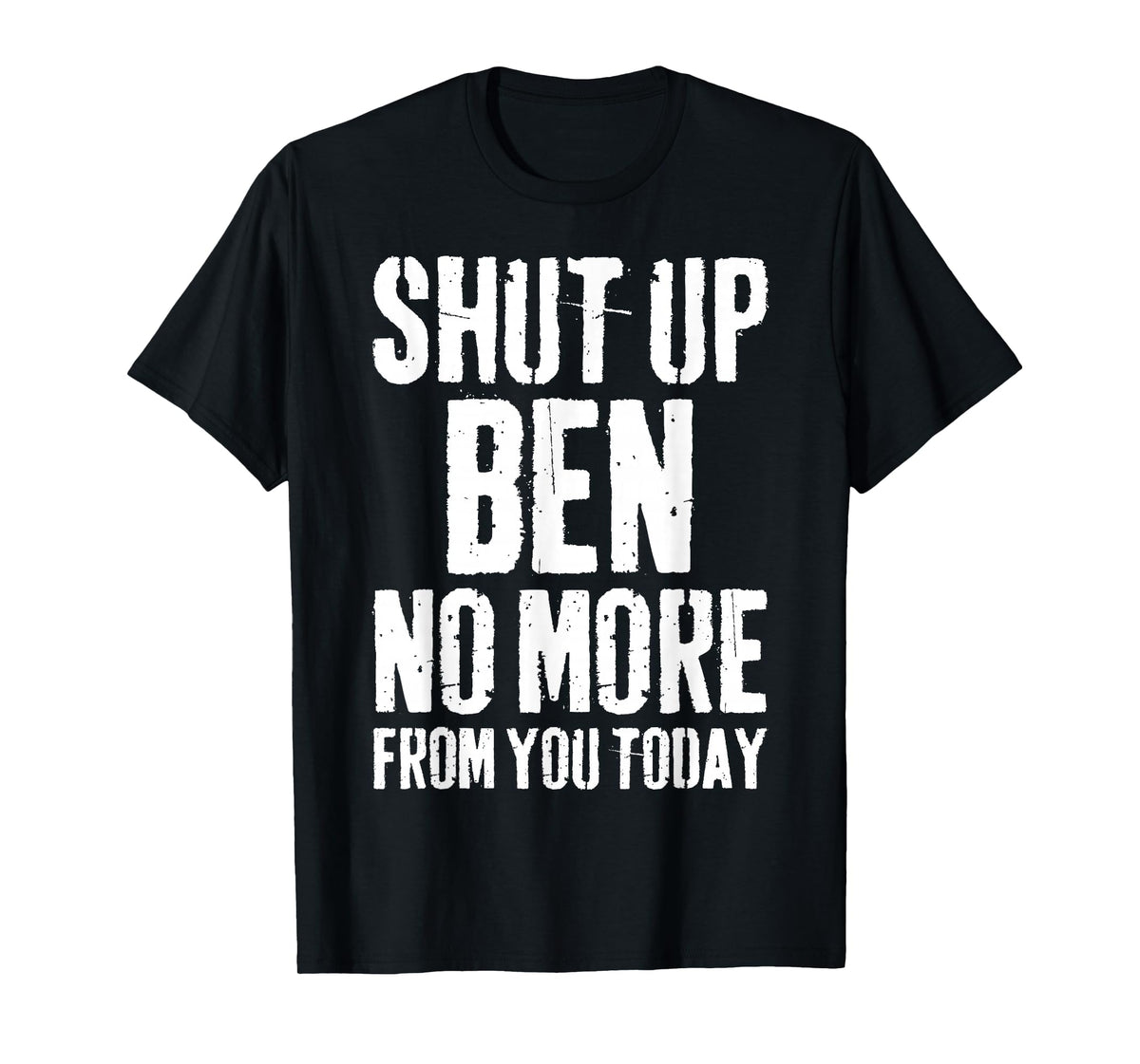 Funny Ben Name Shut Up Ben No More from You Today T-Shirt