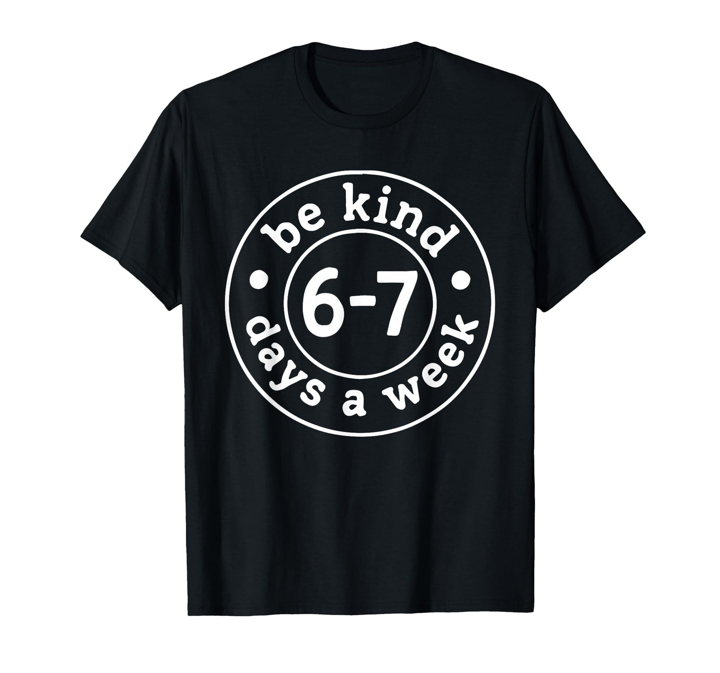 Be Kind 6-7 Days A Week T-Shirt