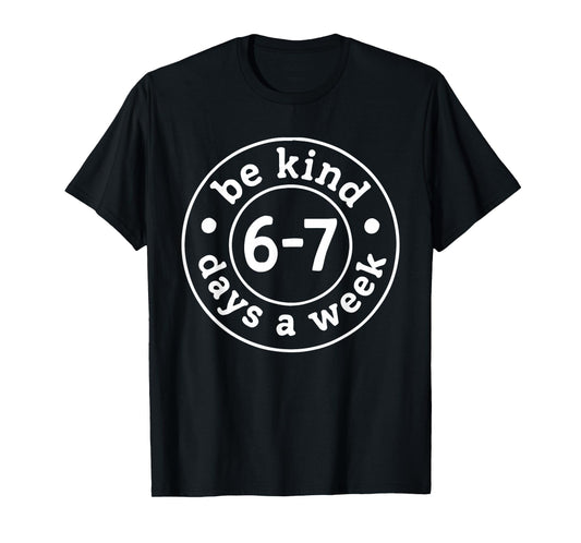 Be Kind 6-7 Days A Week T-Shirt