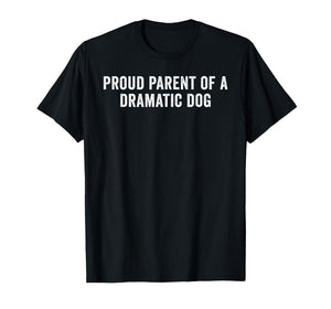 Proud Parent of A Dramatic Dog Funny Dog Lover Owner T-Shirt