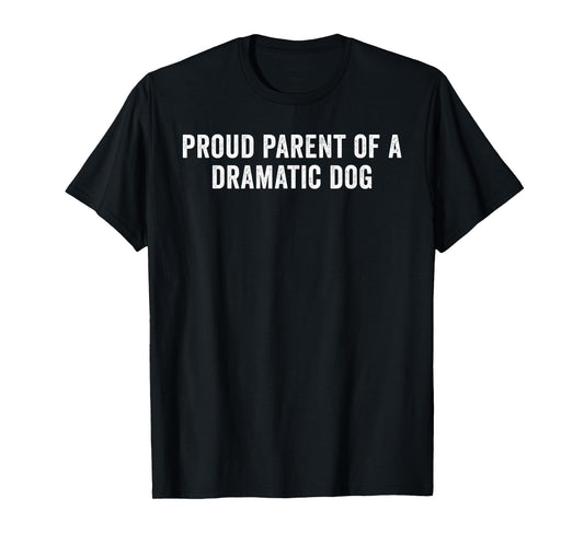 Proud Parent of A Dramatic Dog Funny Dog Lover Owner T-Shirt
