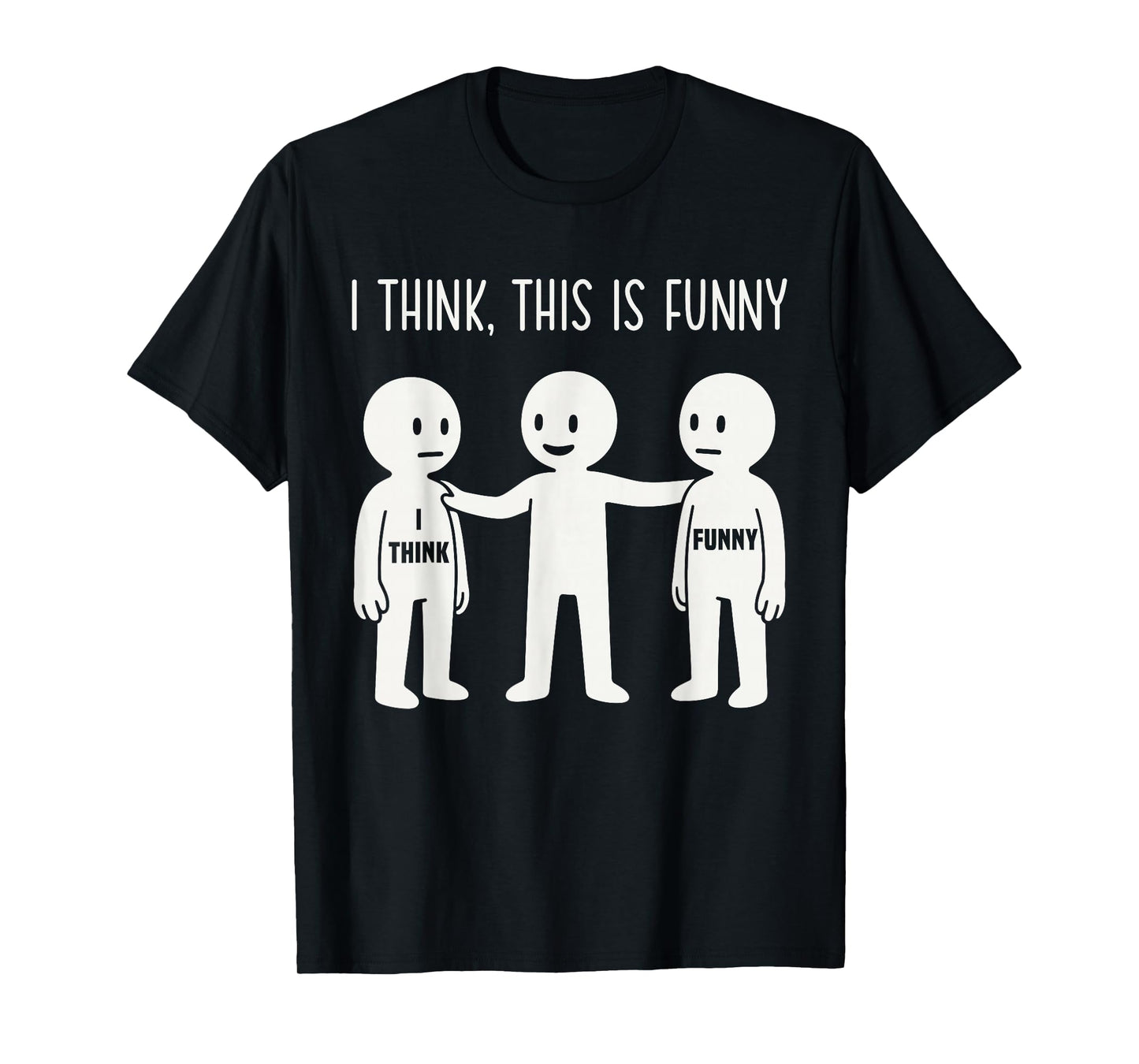 I Think This is Funny Meme Sarcastic Witty Humor Graphic T-Shirt