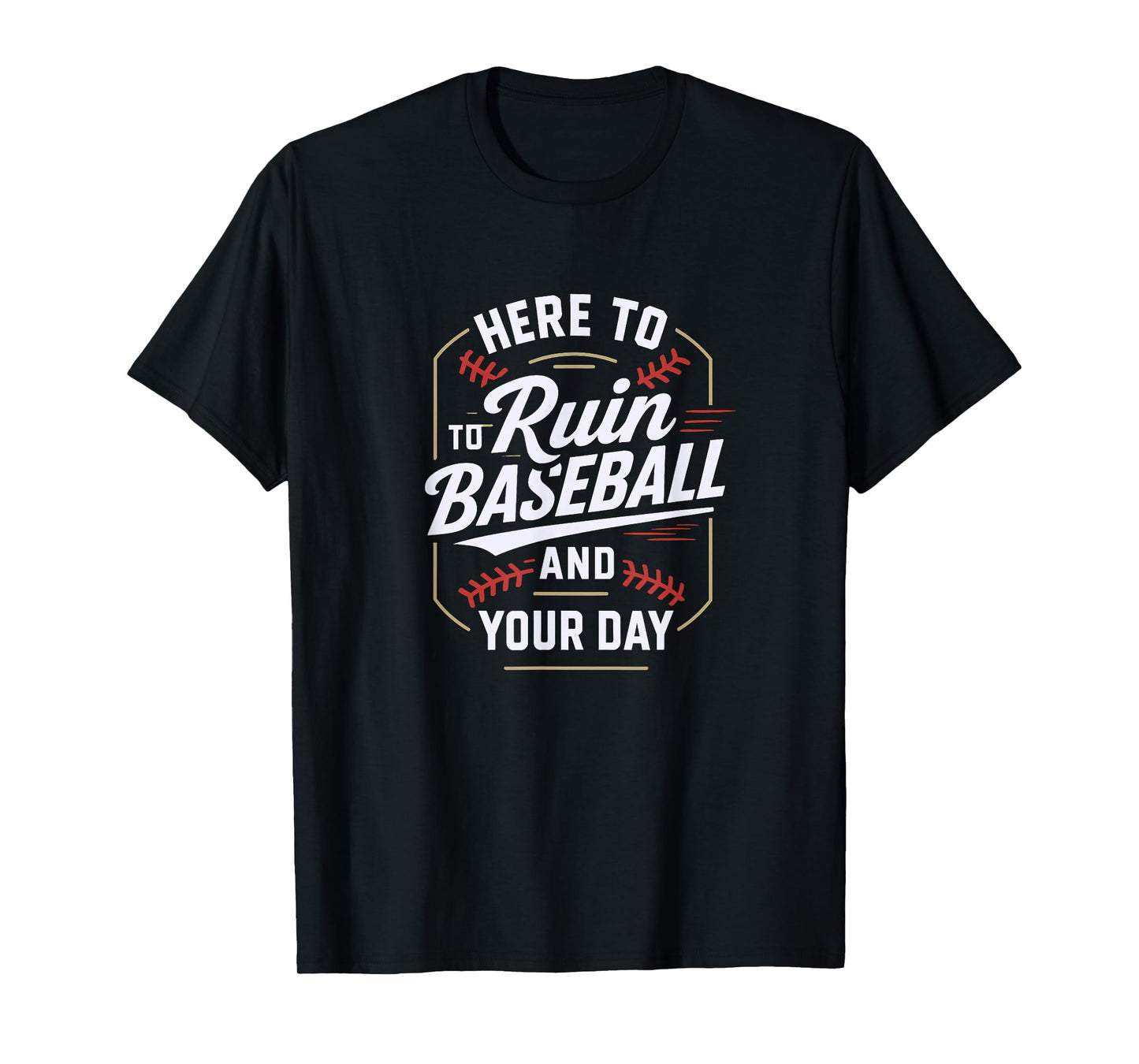 Here to Ruin Baseball and Your Day T-Shirt