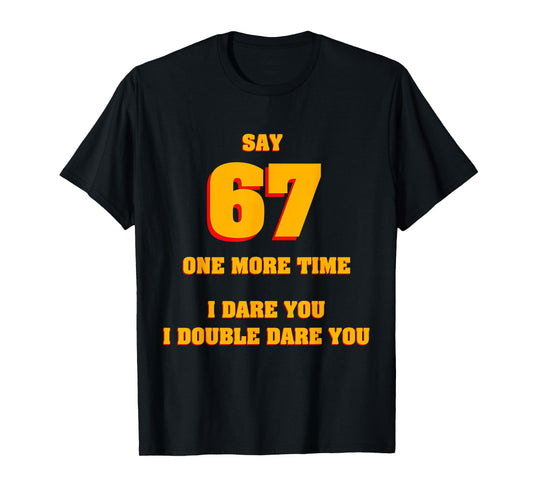Say 67 I Dare You Funny Anti-Meme Fed Up Parents Teachers T-Shirt