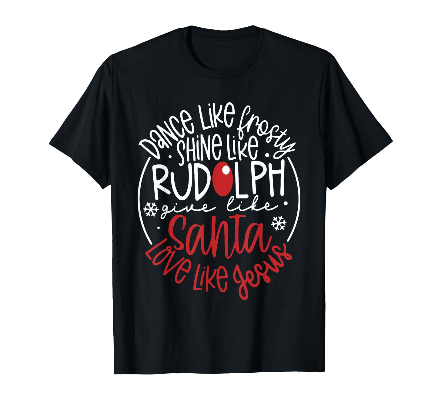 Dance Like Frosty Shine Like Rudolph Give Like Santa Xmas T-Shirt