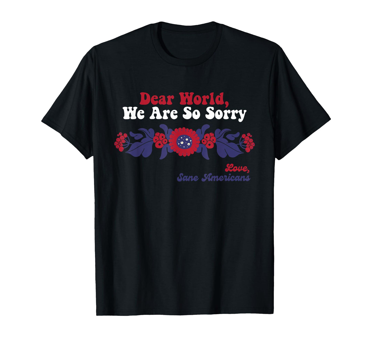 Dear World, We are So Sorry Love, Sane Americans Design T-Shirt