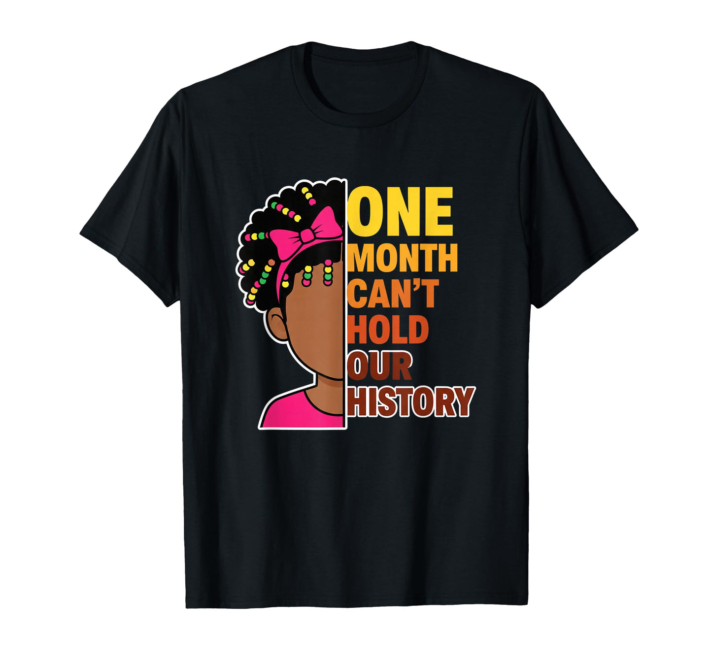 One Month Can't Hold Our History Black History Month Girl T-Shirt