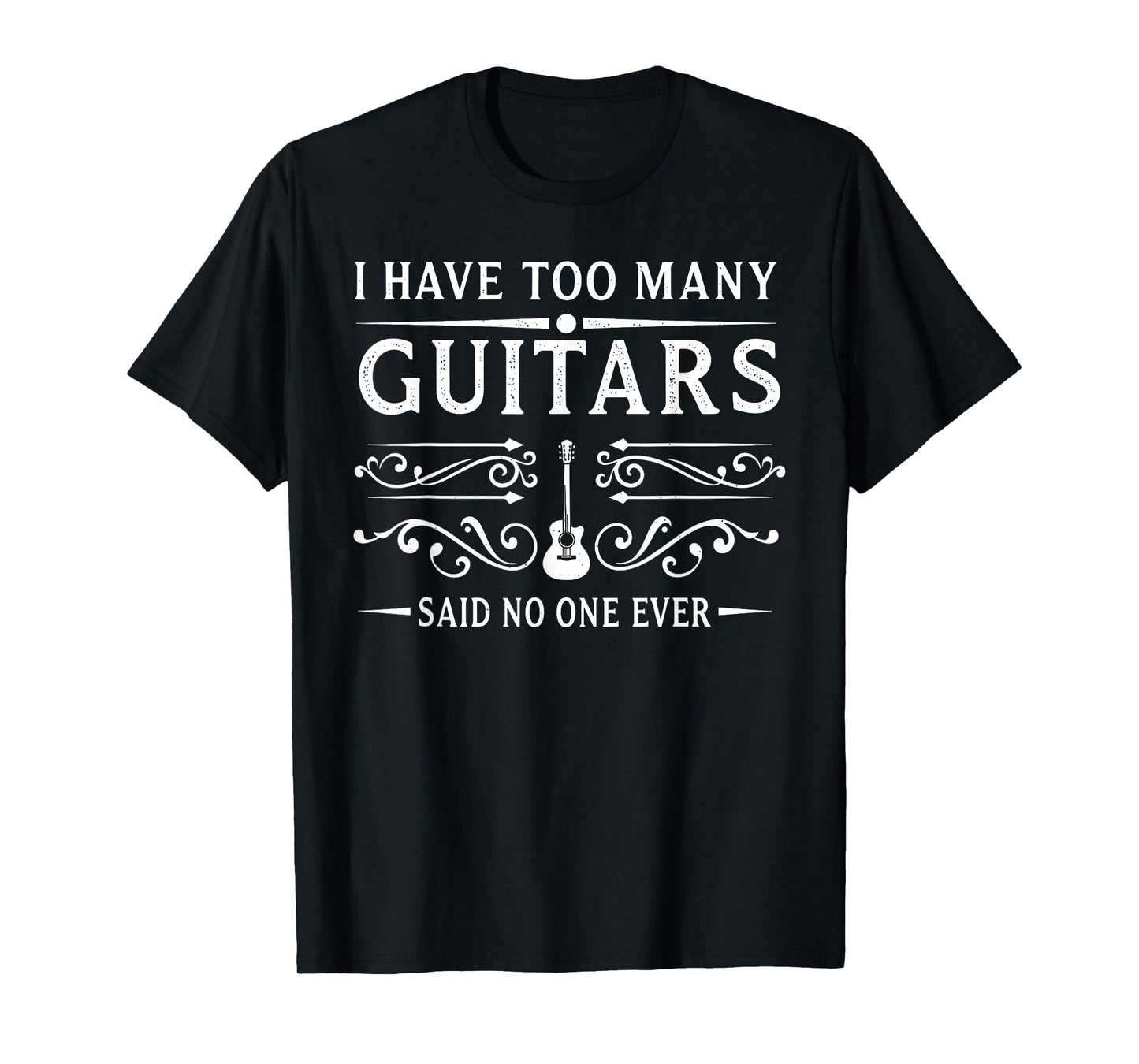 I Have Too Many Guitars Said No One Ever for Musicians T-Shirt