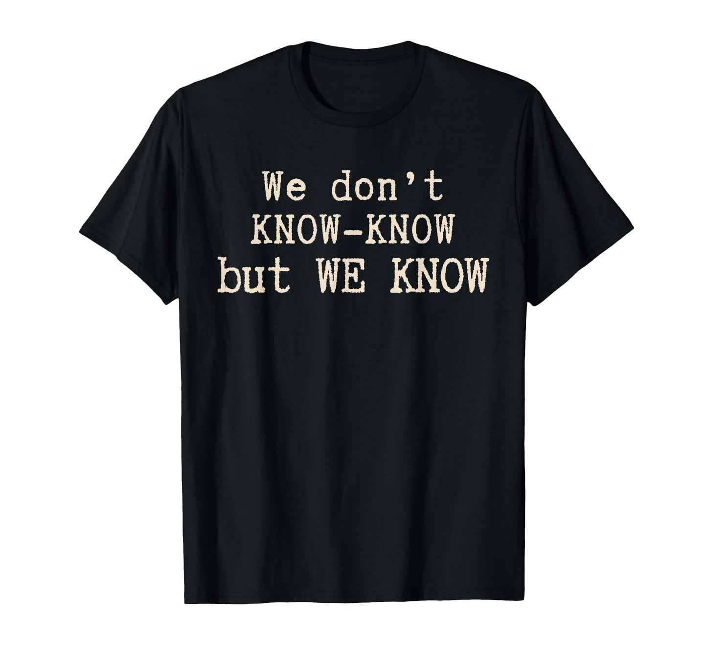 We Don’t Know Know But We Know Meme Humor Quote T-Shirt
