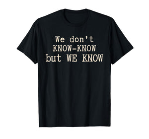 We Don’t Know Know But We Know Meme Humor Quote T-Shirt