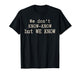 We Don’t Know Know But We Know Meme Humor Quote T-Shirt