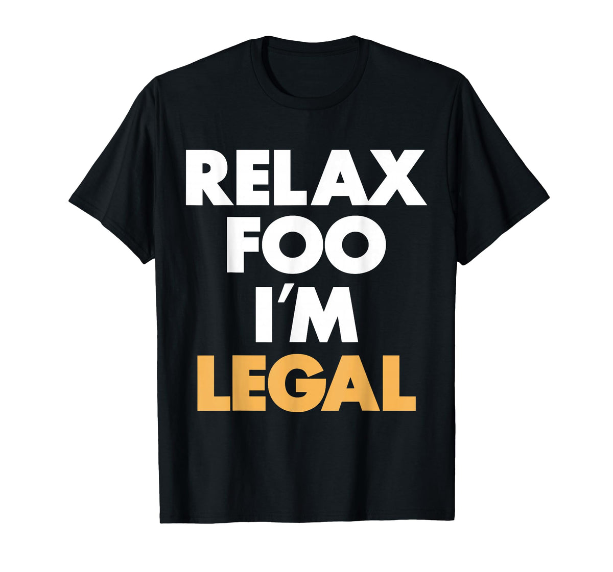 Relax Foo I'm Legal T-Shirt