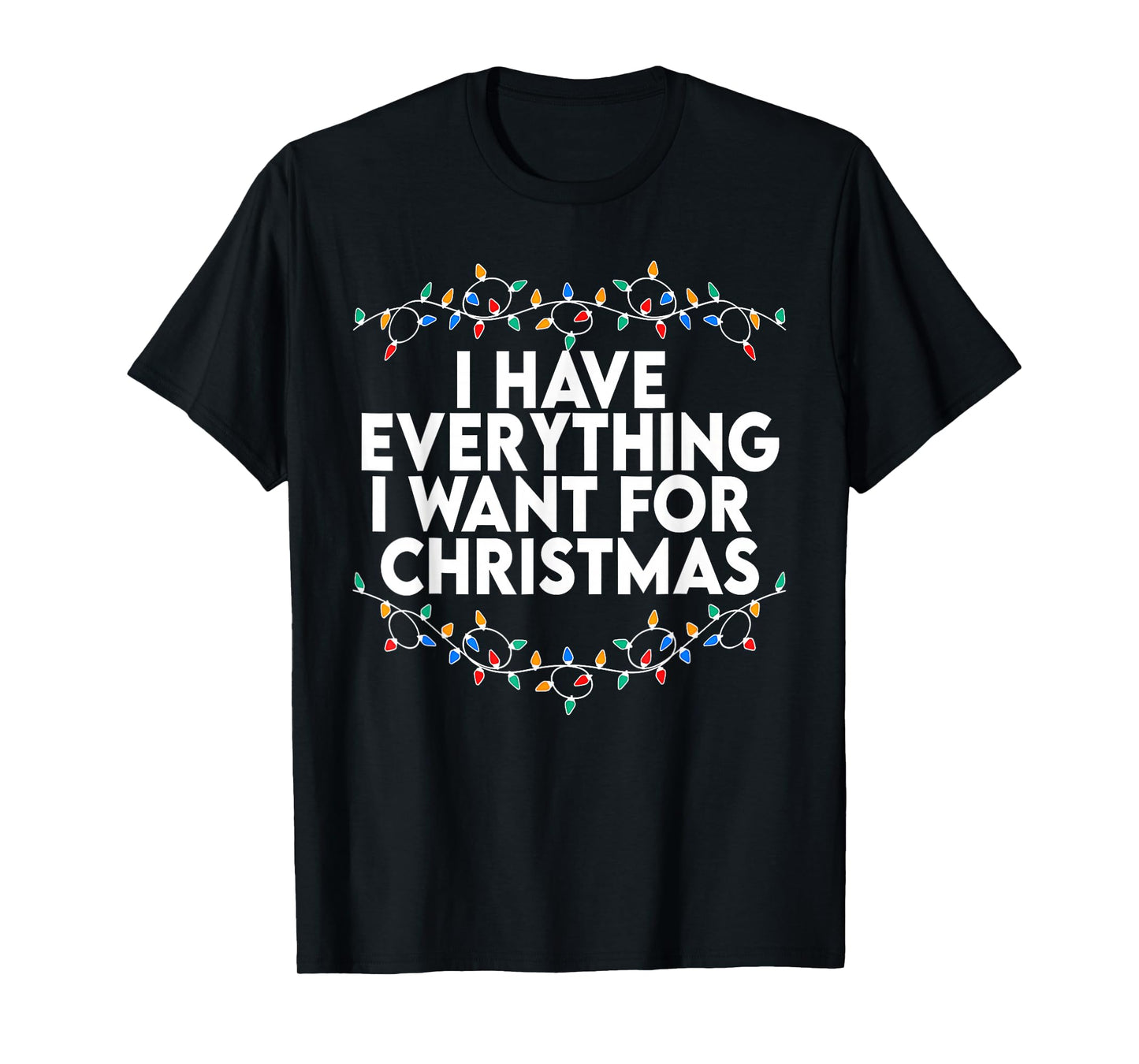 I Have Everything I Want for Christmas Its Me I'm Everything T-Shirt