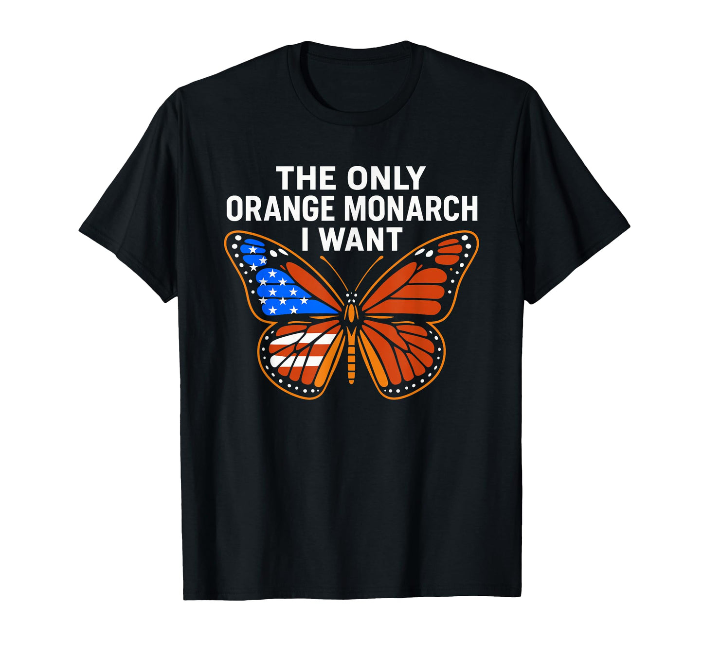 The Only Orange Monarch I Want Patriotic USA Butterfly T-Shirt
