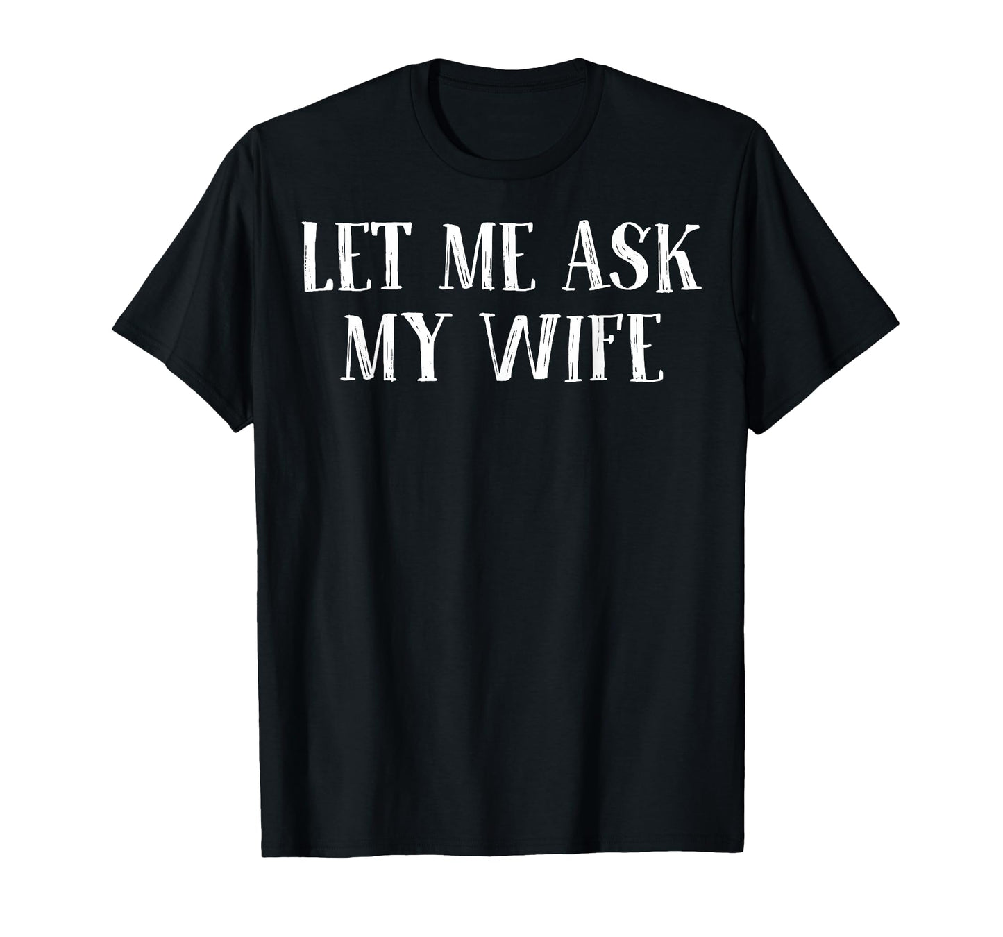 Let Me Ask My Wife Funny Saying Husband T-Shirt