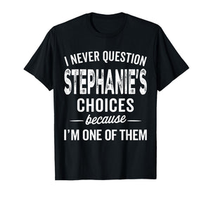 I Never Question Stephanie’s Choices Stephanie Personalized T-Shirt