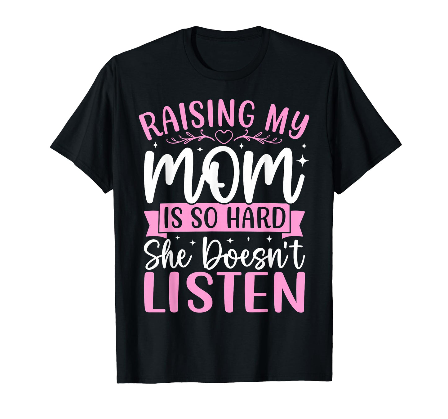Raising My Mom is So Hard She Doesn't Listen Son Daughter T-Shirt