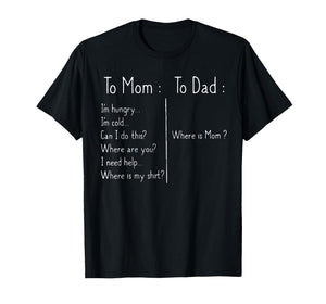 to Mom I'm Hungry I'm Hot I'm Cold to Dad Where is Mom Funny T-Shirt