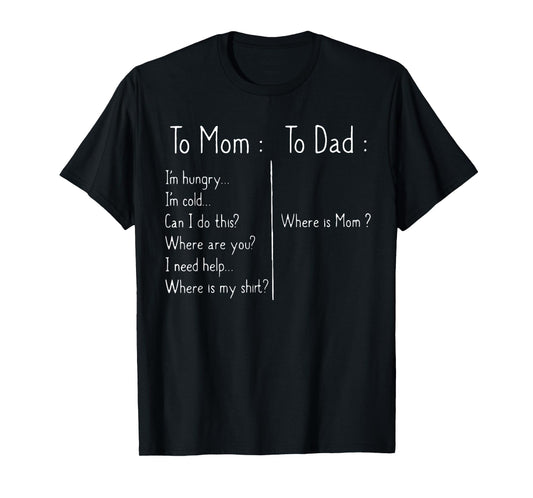 to Mom I'm Hungry I'm Hot I'm Cold to Dad Where is Mom Funny T-Shirt