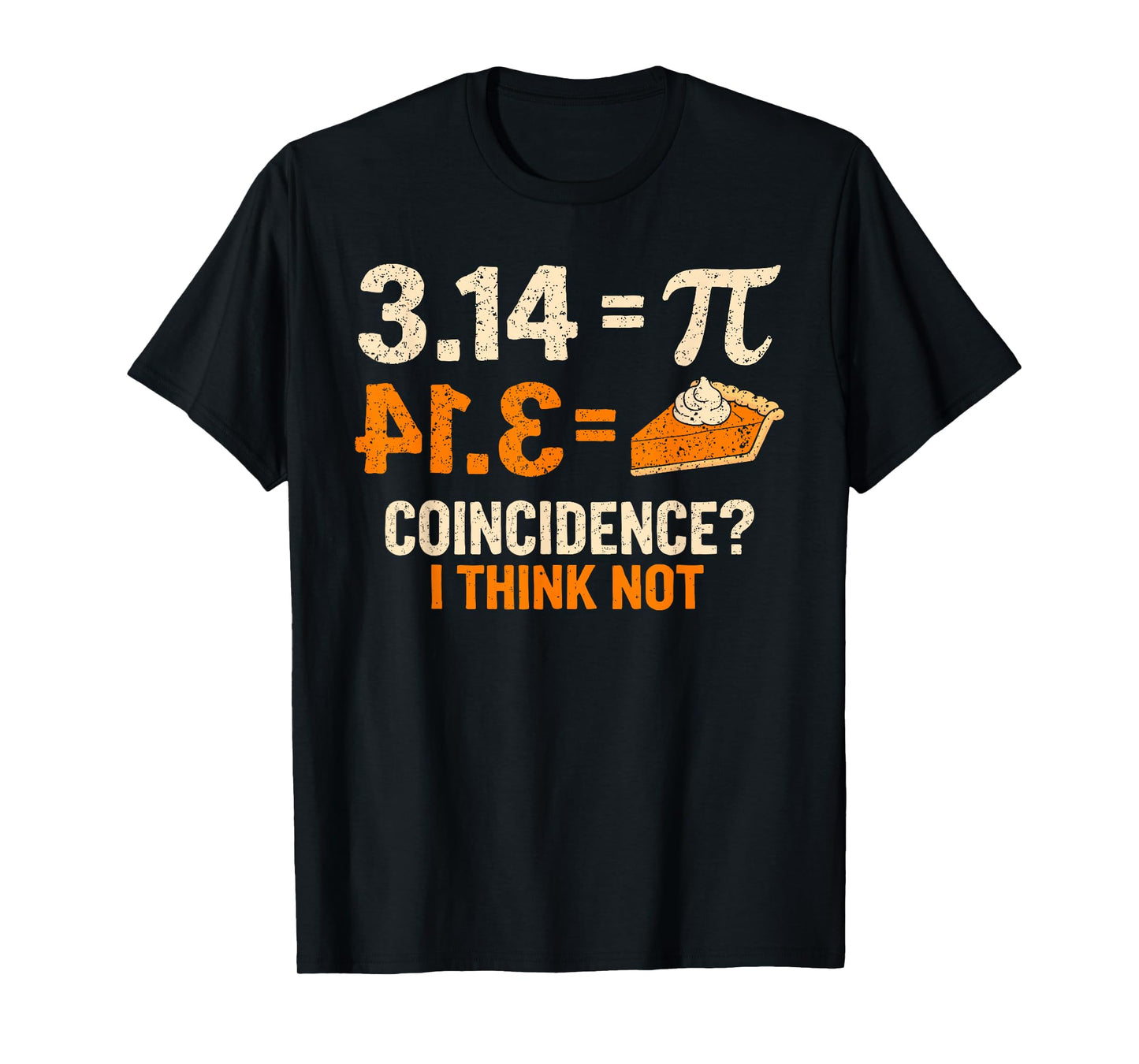 Pi 3 14 = Pie Coincidence I Think Not Math Pun Funny Pi Day T-Shirt