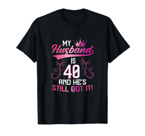 Funny 40th Birthday My Husband is 40 and He's Still Got It T-Shirt