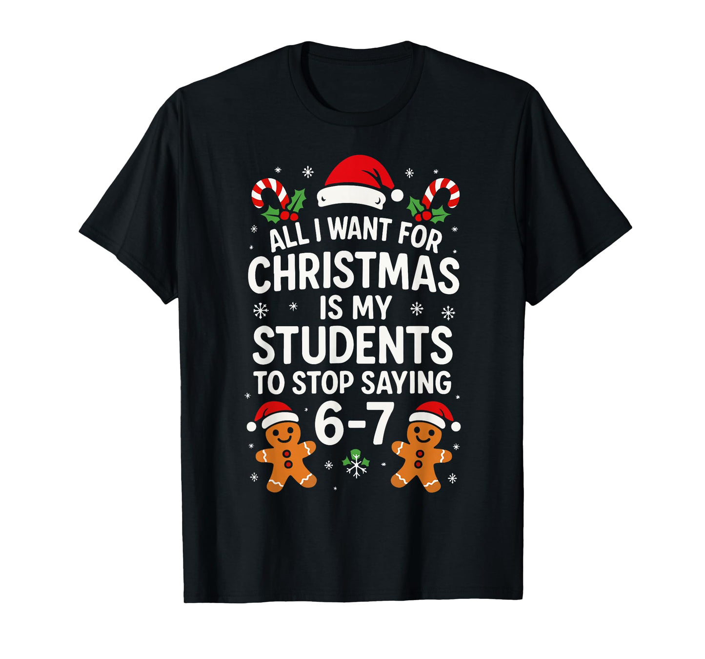 All I Want for Christmas is My Students to Stop Saying 67 T-Shirt