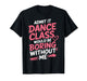 Admit It Dance Class Would Be Boring Without Me T-Shirt