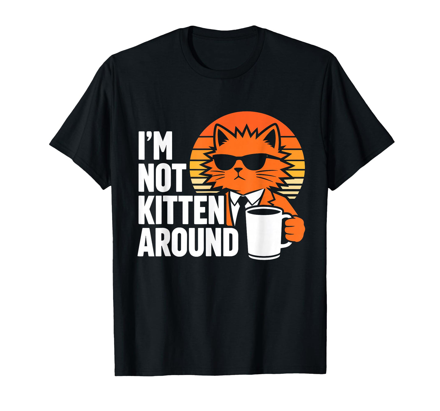 I'm Not Kitten Around Cool Funny Cat Coffee Lover Humor T-Shirt