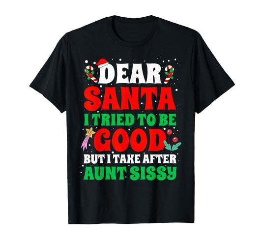 Dear Santa I Tried to Be Good But I Take After Aunt Sissy T-Shirt