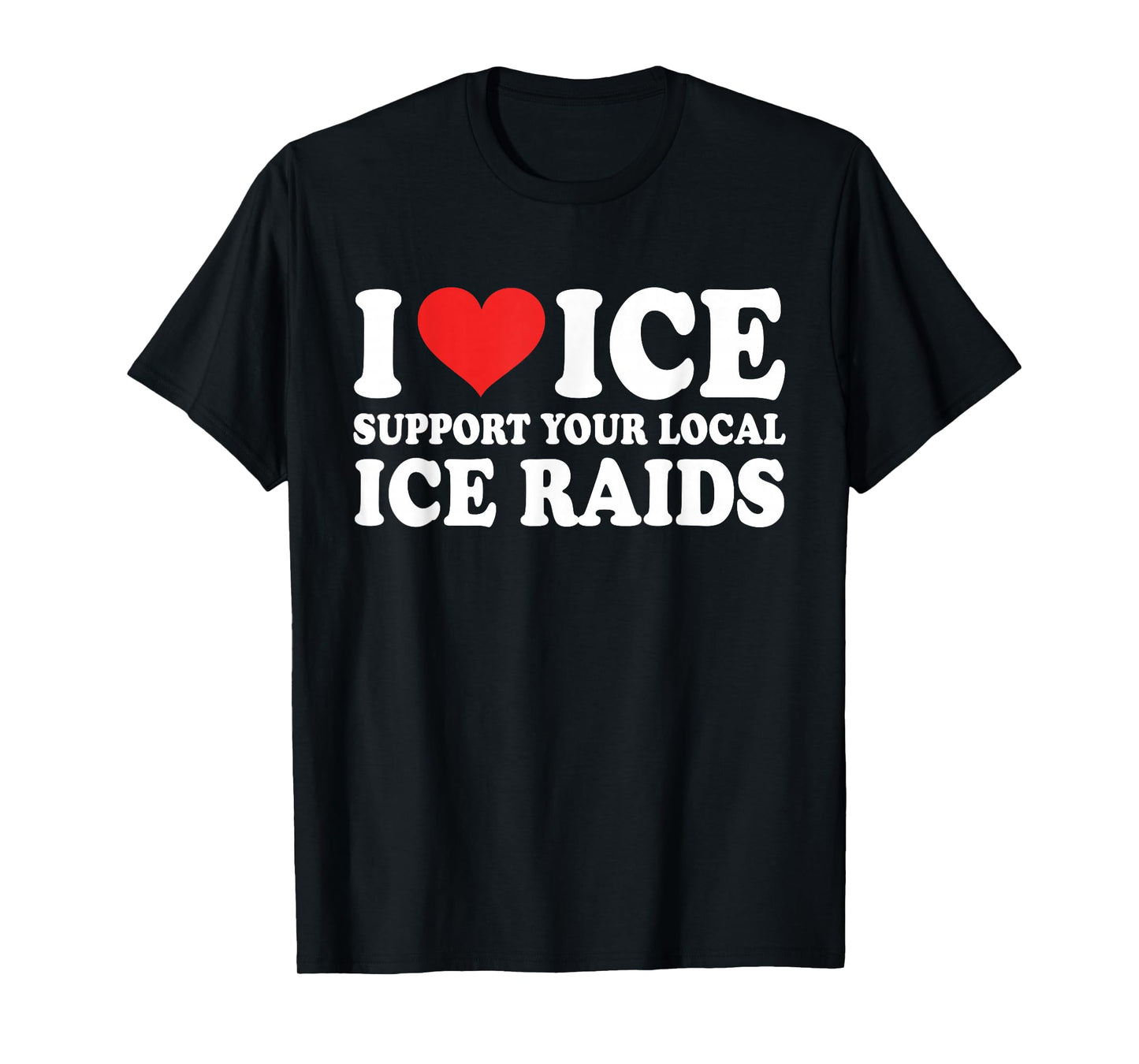 I Love Ice Support Your Local Ice Raids Design T-Shirt